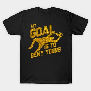 My Goal Is To Deny Yours Soccer Goalkeeper Gold T-Shirt